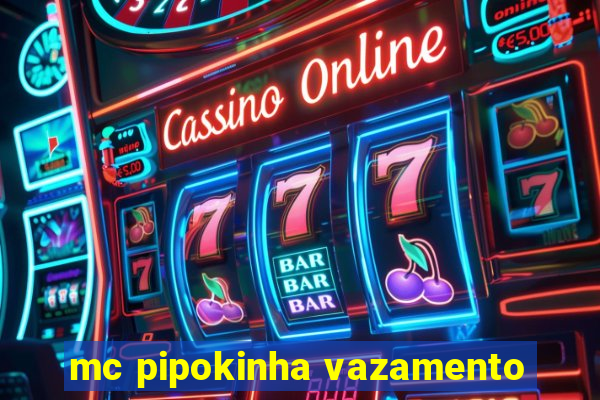 mc pipokinha vazamento